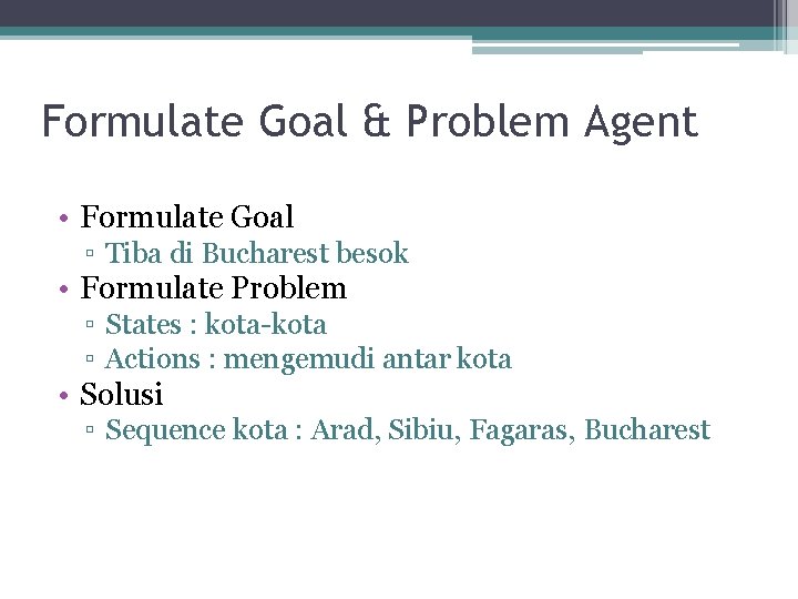 Formulate Goal & Problem Agent • Formulate Goal ▫ Tiba di Bucharest besok •