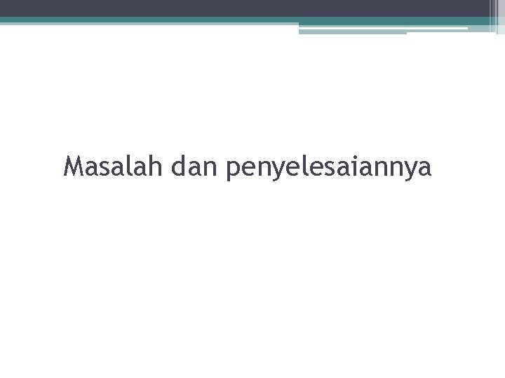 Masalah dan penyelesaiannya 