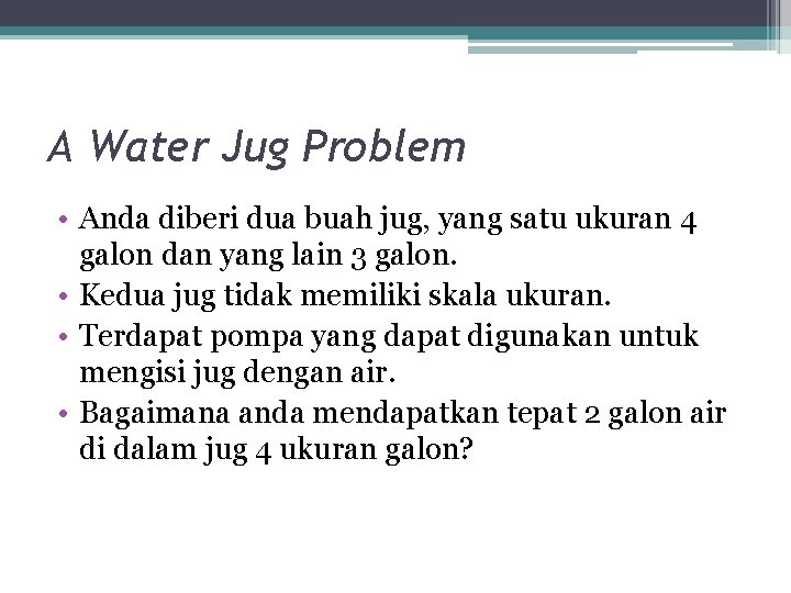 A Water Jug Problem • Anda diberi dua buah jug, yang satu ukuran 4 A Water Jug Problem • Anda diberi dua buah jug, yang satu ukuran 4