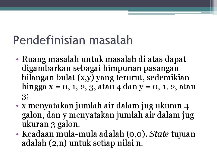 Pendefinisian masalah • Ruang masalah untuk masalah di atas dapat digambarkan sebagai himpunan pasangan