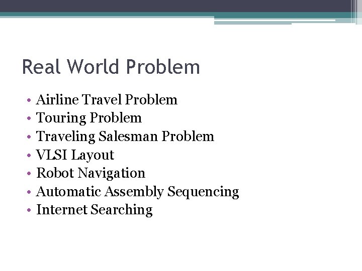 Real World Problem • • Airline Travel Problem Touring Problem Traveling Salesman Problem VLSI