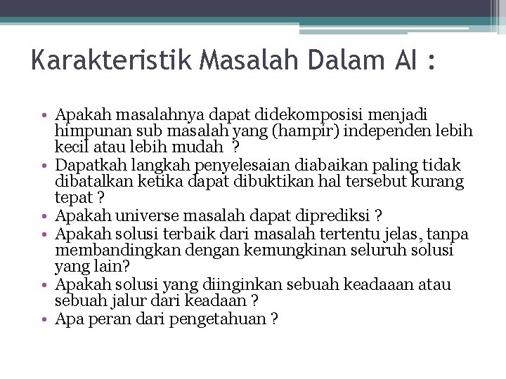 Karakteristik Masalah Dalam AI : • Apakah masalahnya dapat didekomposisi menjadi himpunan sub masalah Karakteristik Masalah Dalam AI : • Apakah masalahnya dapat didekomposisi menjadi himpunan sub masalah