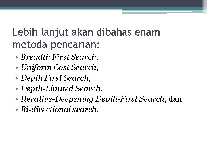 Lebih lanjut akan dibahas enam metoda pencarian: • • • Breadth First Search, Uniform Lebih lanjut akan dibahas enam metoda pencarian: • • • Breadth First Search, Uniform
