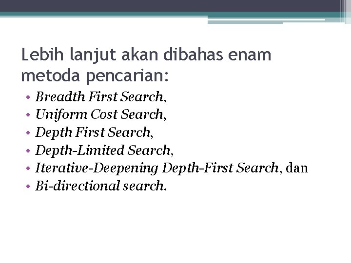 Lebih lanjut akan dibahas enam metoda pencarian: • • • Breadth First Search, Uniform