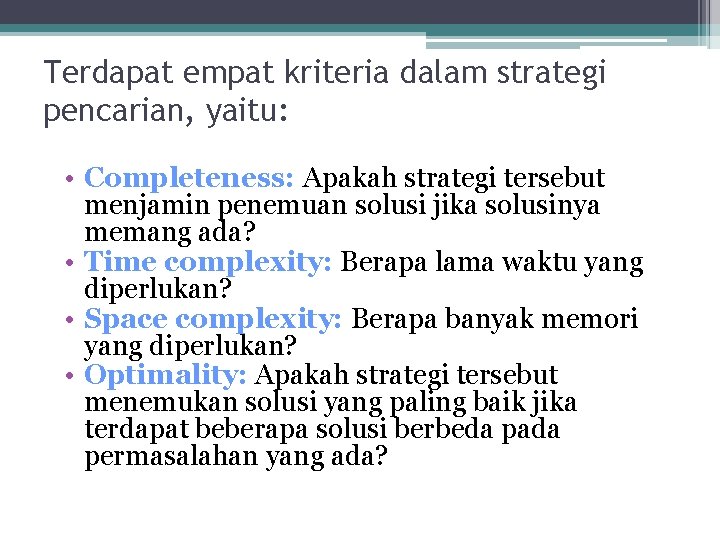 Terdapat empat kriteria dalam strategi pencarian, yaitu: • Completeness: Apakah strategi tersebut menjamin penemuan