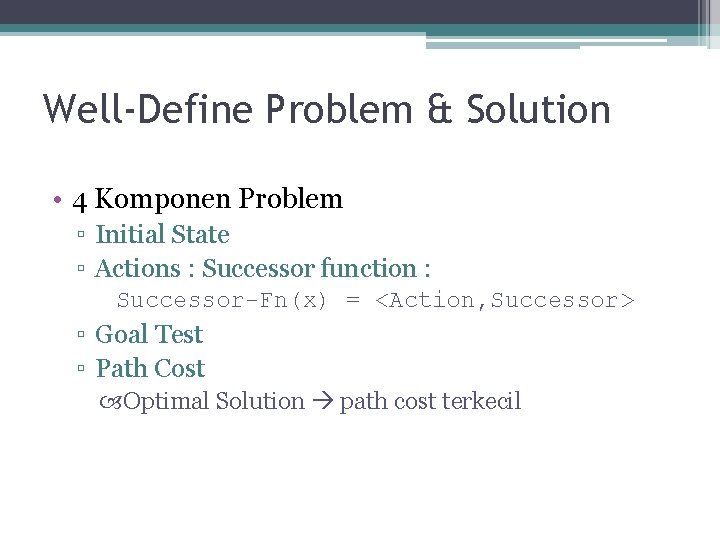 Well-Define Problem & Solution • 4 Komponen Problem ▫ Initial State ▫ Actions : Well-Define Problem & Solution • 4 Komponen Problem ▫ Initial State ▫ Actions :