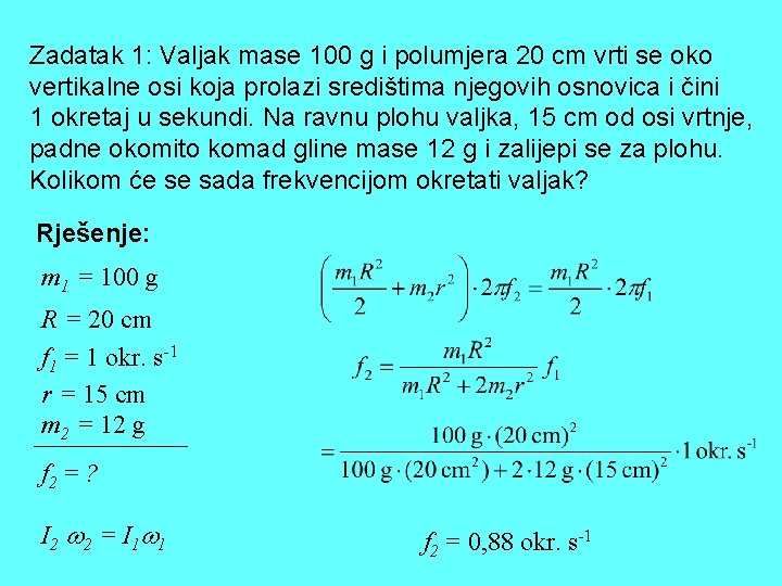 Zadatak 1: Valjak mase 100 g i polumjera 20 cm vrti se oko vertikalne Zadatak 1: Valjak mase 100 g i polumjera 20 cm vrti se oko vertikalne