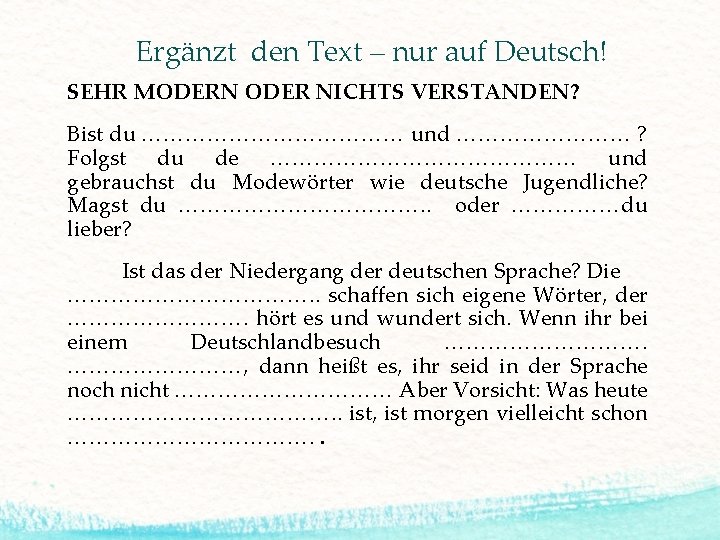 Ergänzt den Text – nur auf Deutsch! SEHR MODERN ODER NICHTS VERSTANDEN? Bist du