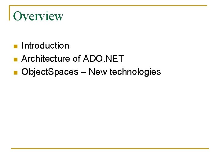 Overview n n n Introduction Architecture of ADO. NET Object. Spaces – New technologies