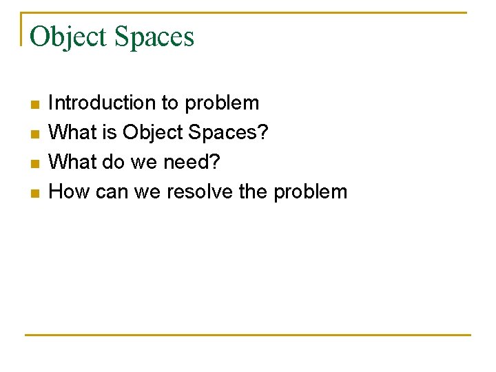 Object Spaces n n Introduction to problem What is Object Spaces? What do we