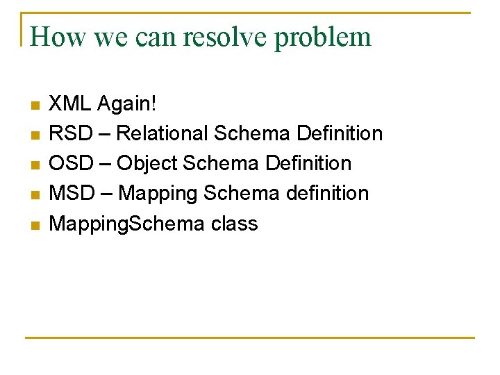 How we can resolve problem n n n XML Again! RSD – Relational Schema