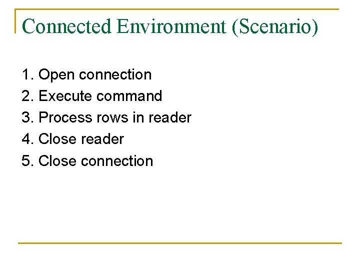 Connected Environment (Scenario) 1. Open connection 2. Execute command 3. Process rows in reader