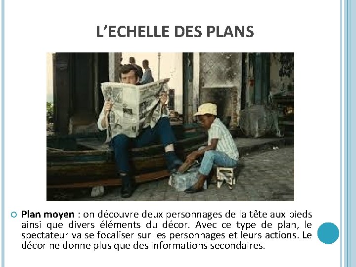 L’ECHELLE DES PLANS Plan moyen : on découvre deux personnages de la tête aux