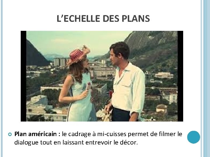 L’ECHELLE DES PLANS Plan américain : le cadrage à mi-cuisses permet de filmer le