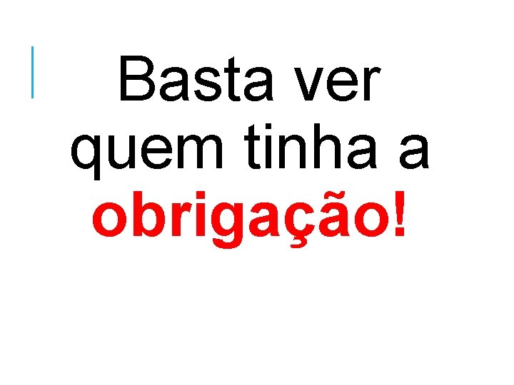 Basta ver quem tinha a obrigação! 