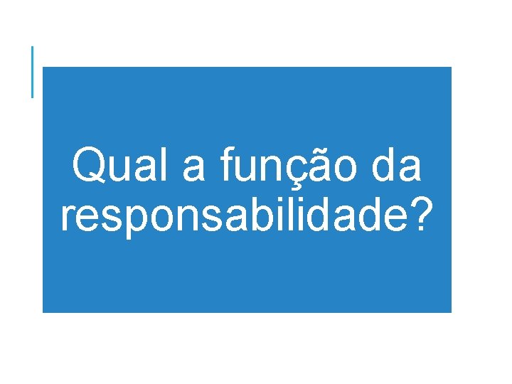 Qual a função da responsabilidade? 
