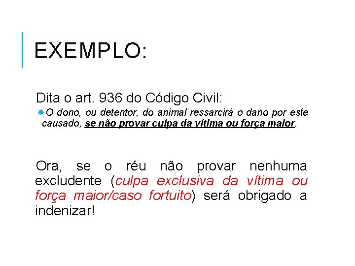 EXEMPLO: Dita o art. 936 do Código Civil: O dono, ou detentor, do animal