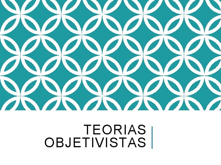 TEORIAS OBJETIVISTAS 