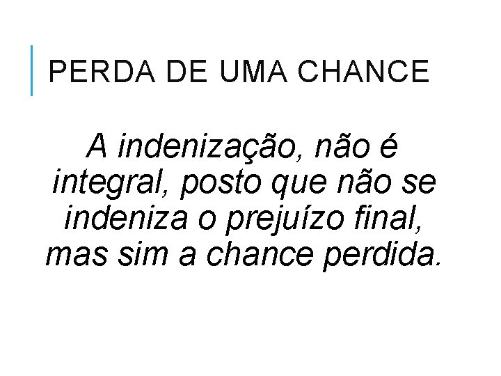 PERDA DE UMA CHANCE A indenização, não é integral, posto que não se indeniza