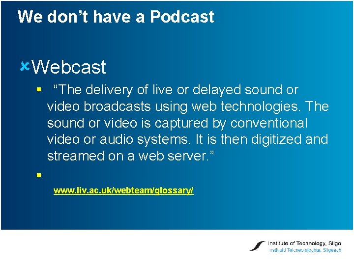 We don’t have a Podcast ûWebcast § “The delivery of live or delayed sound