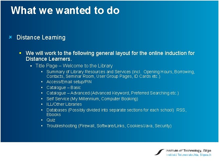 What we wanted to do û Distance Learning § We will work to the