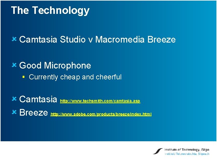 The Technology û Camtasia Studio v Macromedia Breeze û Good Microphone § Currently cheap