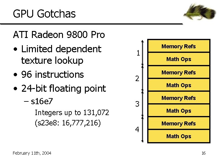 GPU Gotchas ATI Radeon 9800 Pro • Limited dependent texture lookup • 96 instructions
