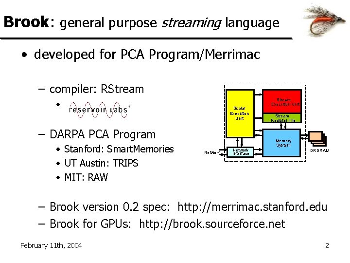 Brook: general purpose streaming language • developed for PCA Program/Merrimac – compiler: RStream •