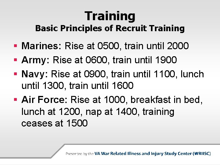 Training Basic Principles of Recruit Training § Marines: Rise at 0500, train until 2000