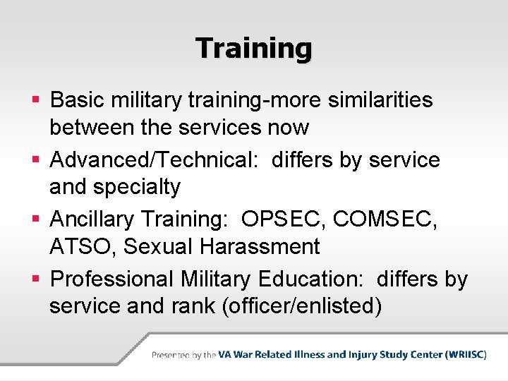 Training § Basic military training-more similarities between the services now § Advanced/Technical: differs by