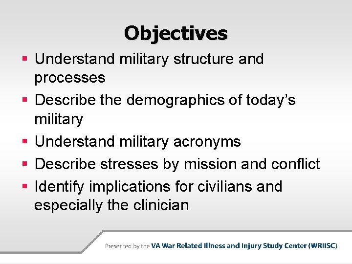 Objectives § Understand military structure and processes § Describe the demographics of today’s military