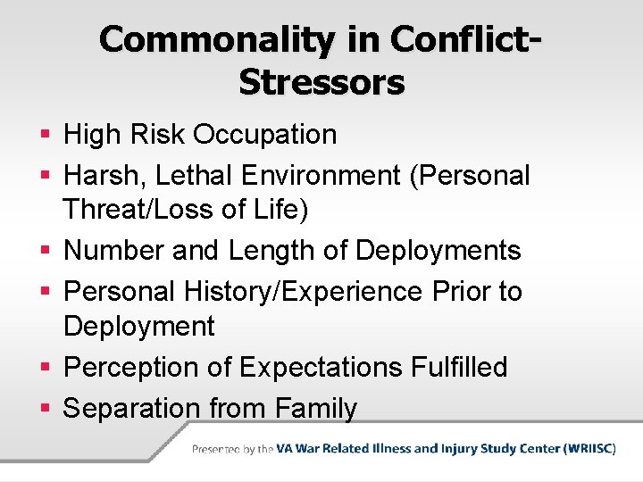 Commonality in Conflict. Stressors § High Risk Occupation § Harsh, Lethal Environment (Personal Threat/Loss