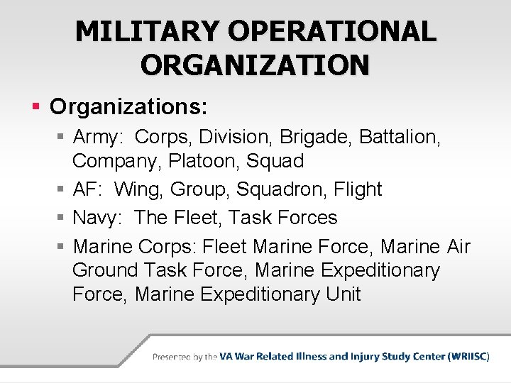 MILITARY OPERATIONAL ORGANIZATION § Organizations: § Army: Corps, Division, Brigade, Battalion, Company, Platoon, Squad