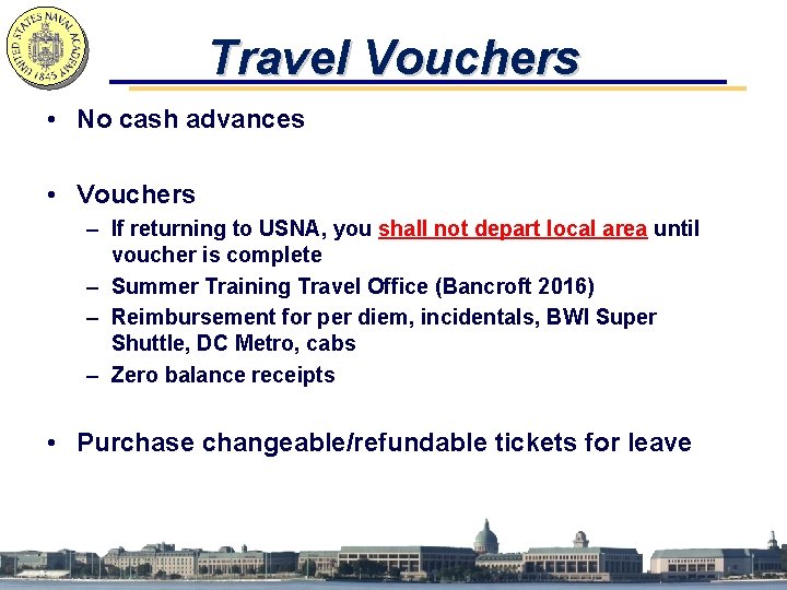 Travel Vouchers • No cash advances • Vouchers – If returning to USNA, you