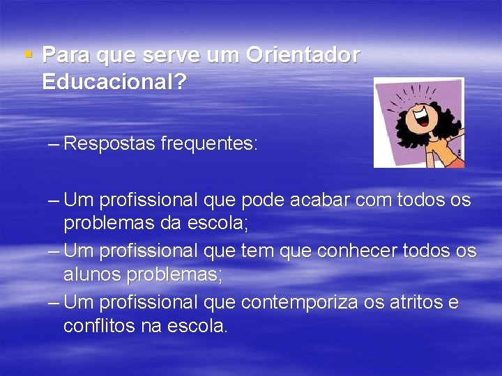 § Para que serve um Orientador Educacional? – Respostas frequentes: – Um profissional que