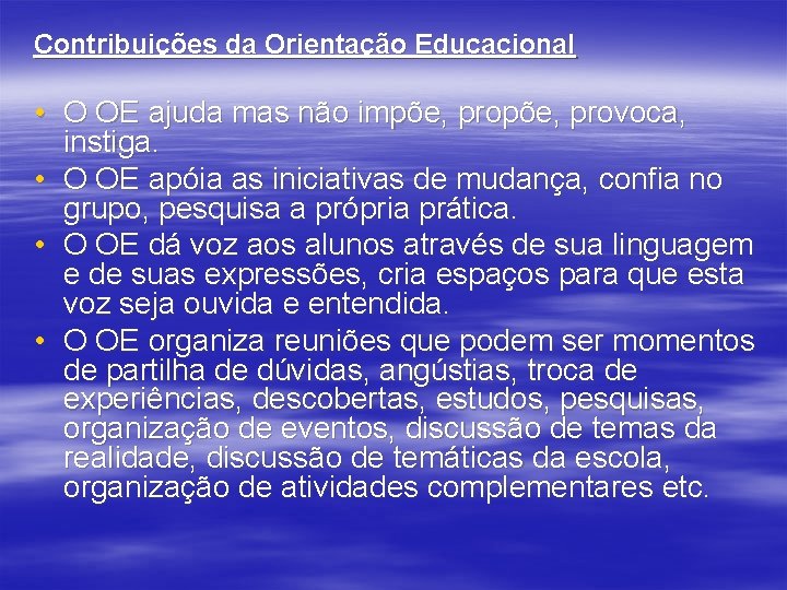 Contribuições da Orientação Educacional • O OE ajuda mas não impõe, provoca, instiga. •