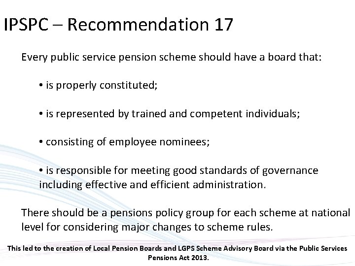 IPSPC – Recommendation 17 Every public service pension scheme should have a board that: