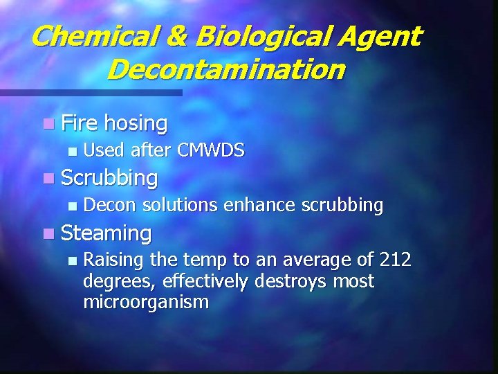 Chemical & Biological Agent Decontamination n Fire n hosing Used after CMWDS n Scrubbing