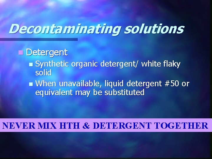 Decontaminating solutions n Detergent Synthetic organic detergent/ white flaky solid n When unavailable, liquid