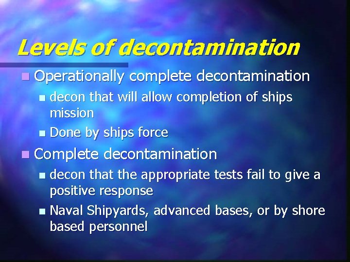 Levels of decontamination n Operationally complete decontamination decon that will allow completion of ships