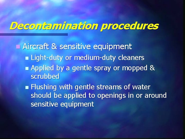 Decontamination procedures n Aircraft & sensitive equipment Light-duty or medium-duty cleaners n Applied by