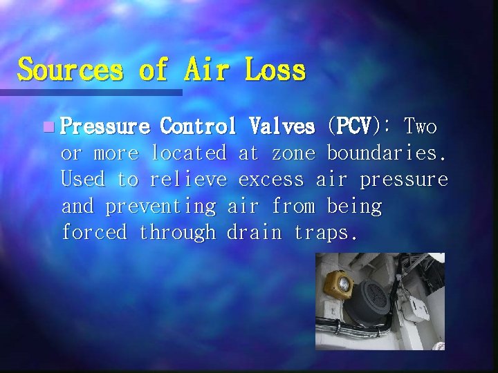 Sources of Air Loss n Pressure Control Valves (PCV): Two or more located at