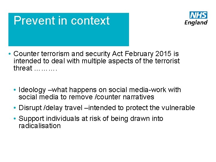 Prevent in context • Counter terrorism and security Act February 2015 is intended to