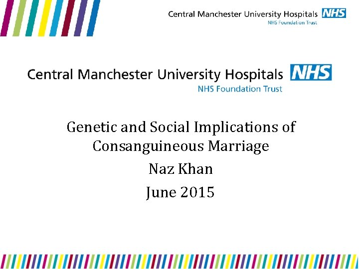 Genetic and Social Implications of Consanguineous Marriage Naz Khan June 2015 