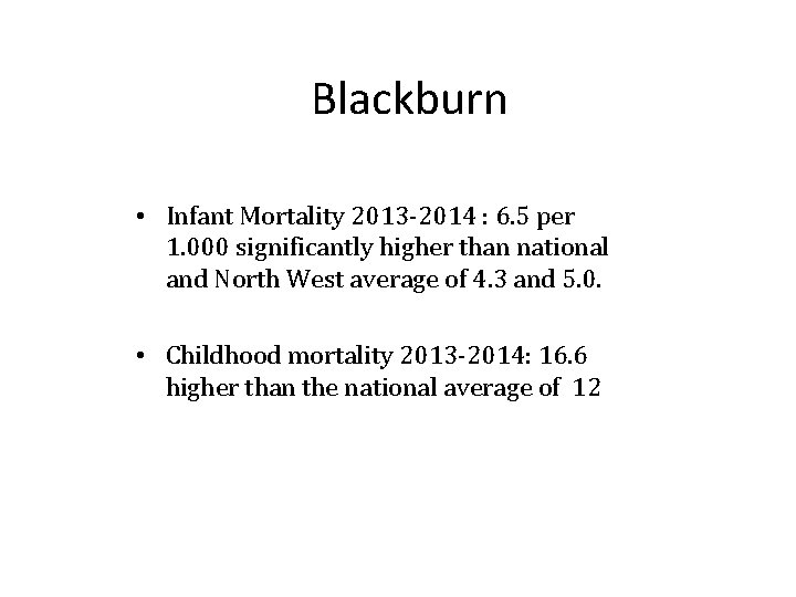 Blackburn • Infant Mortality 2013 -2014 : 6. 5 per 1. 000 significantly higher