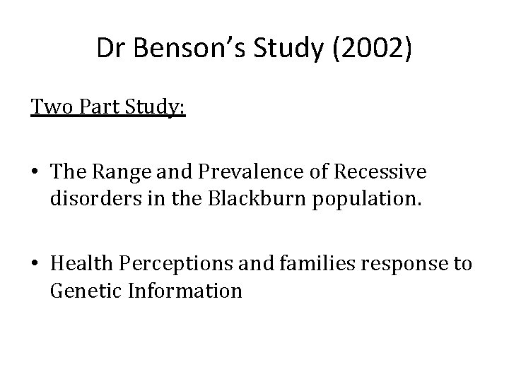 Dr Benson’s Study (2002) Two Part Study: • The Range and Prevalence of Recessive