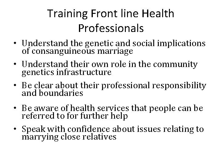 Training Front line Health Professionals • Understand the genetic and social implications of consanguineous