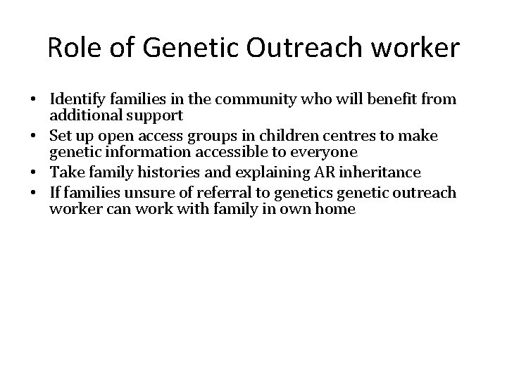 Role of Genetic Outreach worker • Identify families in the community who will benefit