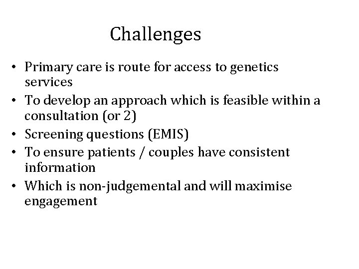 Challenges • Primary care is route for access to genetics services • To develop