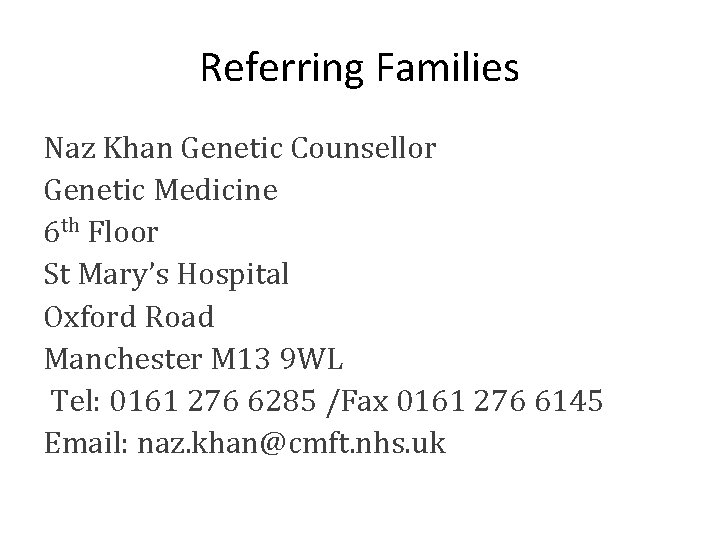 Referring Families Naz Khan Genetic Counsellor Genetic Medicine 6 th Floor St Mary’s Hospital